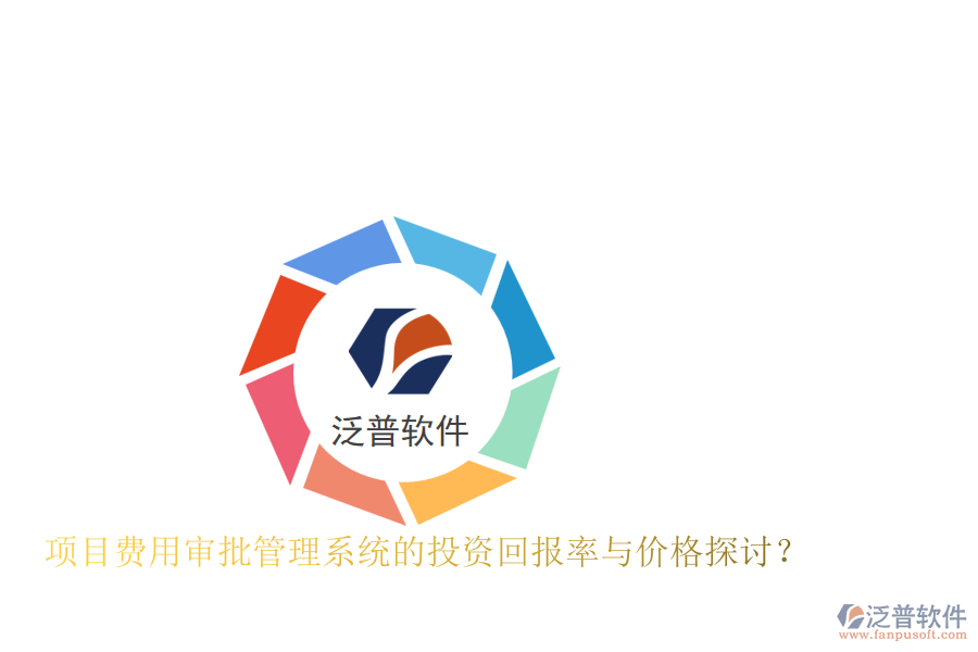 項(xiàng)目費(fèi)用審批管理系統(tǒng)的投資回報(bào)率與價(jià)格探討？