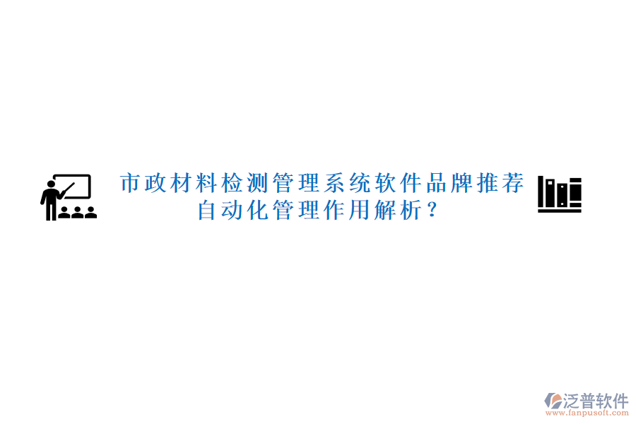 市政材料檢測管理系統(tǒng)軟件品牌推薦及自動化管理作用解析？