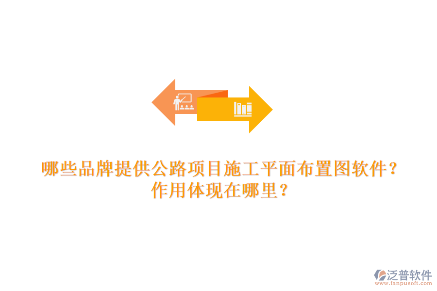 哪些品牌提供公路項(xiàng)目施工平面布置圖軟件？作用體現(xiàn)在哪里？