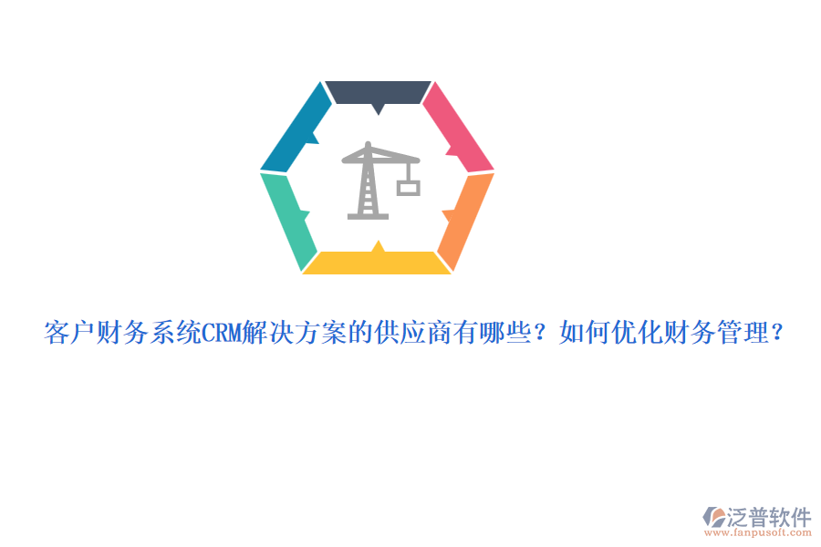 客戶財(cái)務(wù)系統(tǒng)CRM解決方案的供應(yīng)商有哪些？如何優(yōu)化財(cái)務(wù)管理？