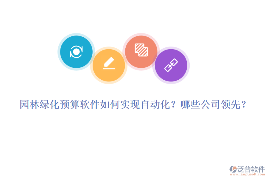 園林綠化預(yù)算軟件如何實現(xiàn)自動化？哪些公司領(lǐng)先？