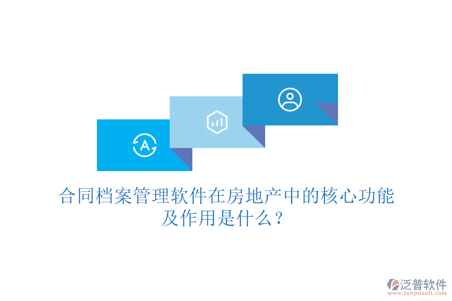 合同檔案管理軟件在房地產(chǎn)中的核心功能及作用是什么？