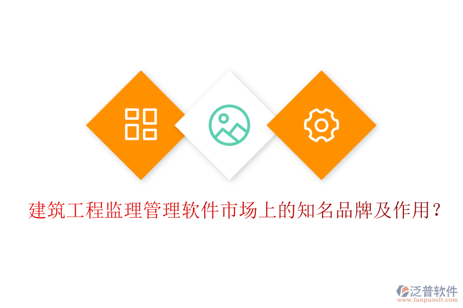 建筑工程監(jiān)理管理軟件市場(chǎng)上的知名品牌及作用？
