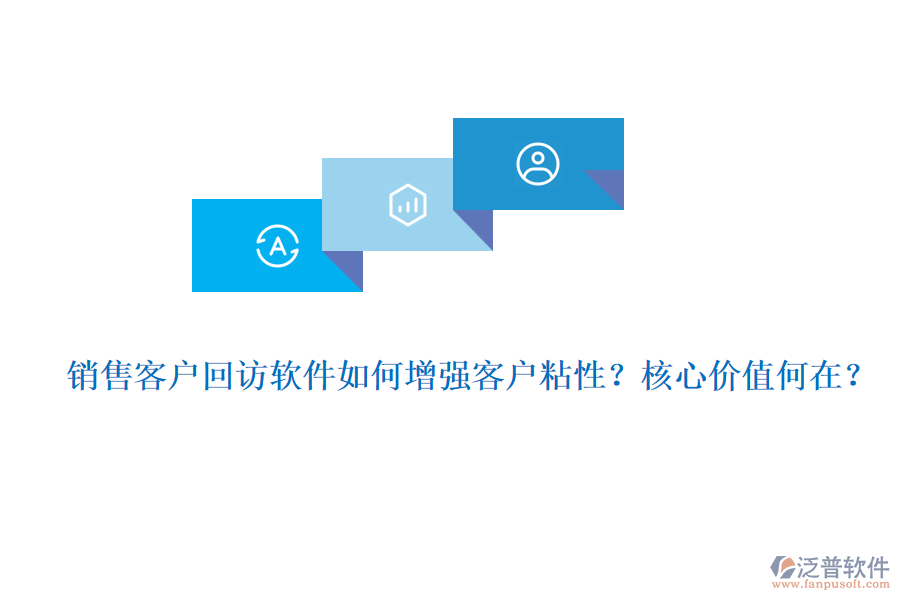 銷售客戶回訪軟件如何增強客戶粘性？核心價值何在？
