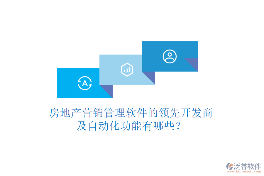 房地產(chǎn)營銷管理軟件的領(lǐng)先開發(fā)商及自動化功能有哪些？