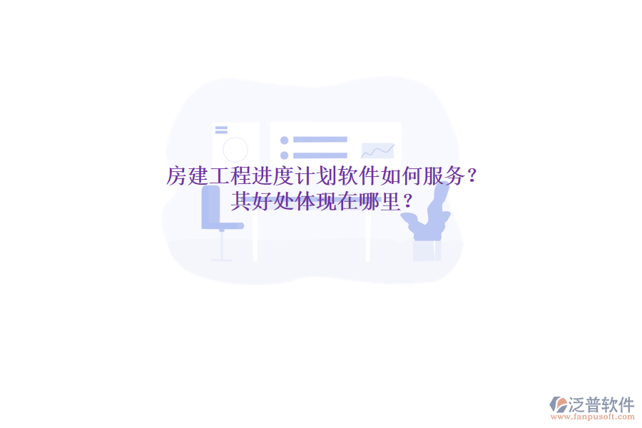 房建工程進(jìn)度計(jì)劃軟件如何服務(wù)？其好處體現(xiàn)在哪里？