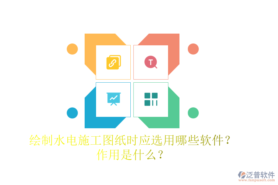 繪制水電施工圖紙時(shí)，應(yīng)選用哪些軟件？作用是什么？
