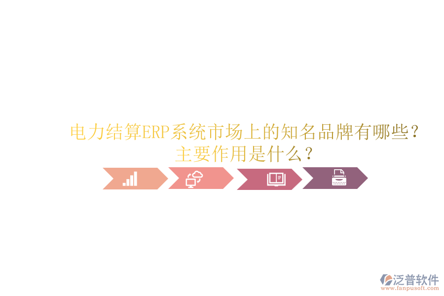 電力結(jié)算ERP系統(tǒng)市場上的知名品牌有哪些？主要作用是什么？