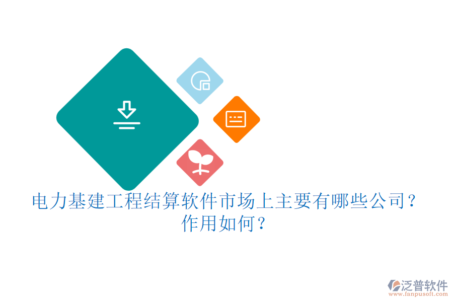 電力基建工程結(jié)算軟件市場上主要有哪些公司？作用如何？