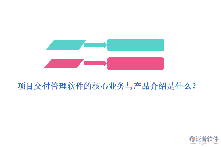 項目交付管理軟件的核心業(yè)務(wù)與產(chǎn)品介紹是什么？
