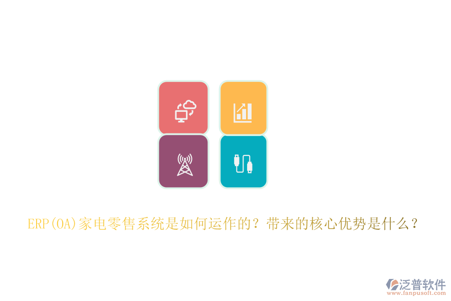 ERP(OA)家電零售系統(tǒng)是如何運(yùn)作的？帶來(lái)的核心優(yōu)勢(shì)是什么？