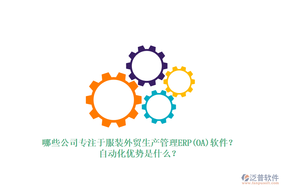 哪些公司專注于服裝外貿(mào)生產(chǎn)管理ERP(OA)軟件？自動化優(yōu)勢是什么？