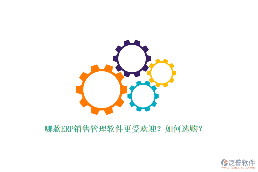 哪款ERP銷售管理軟件更受歡迎？如何選購？