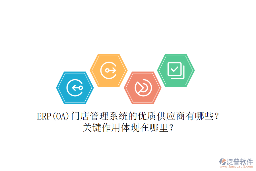 ERP(OA)門店管理系統(tǒng)的優(yōu)質(zhì)供應(yīng)商有哪些？關(guān)鍵作用體現(xiàn)在哪里？
