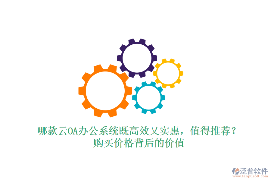 哪款云OA辦公系統(tǒng)既高效又實惠，值得推薦？購買價格背后的價值