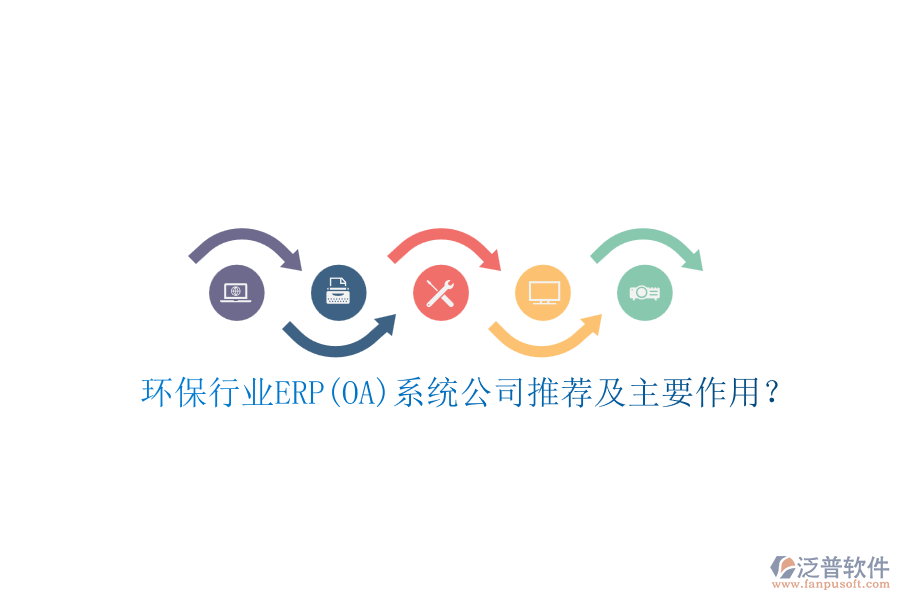 環(huán)保行業(yè)ERP(OA)系統(tǒng)公司推薦及主要作用？
