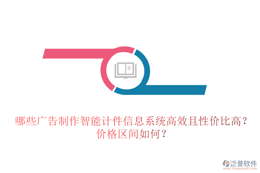 哪些廣告制作智能計件信息系統(tǒng)高效且性價比高？價格區(qū)間如何？