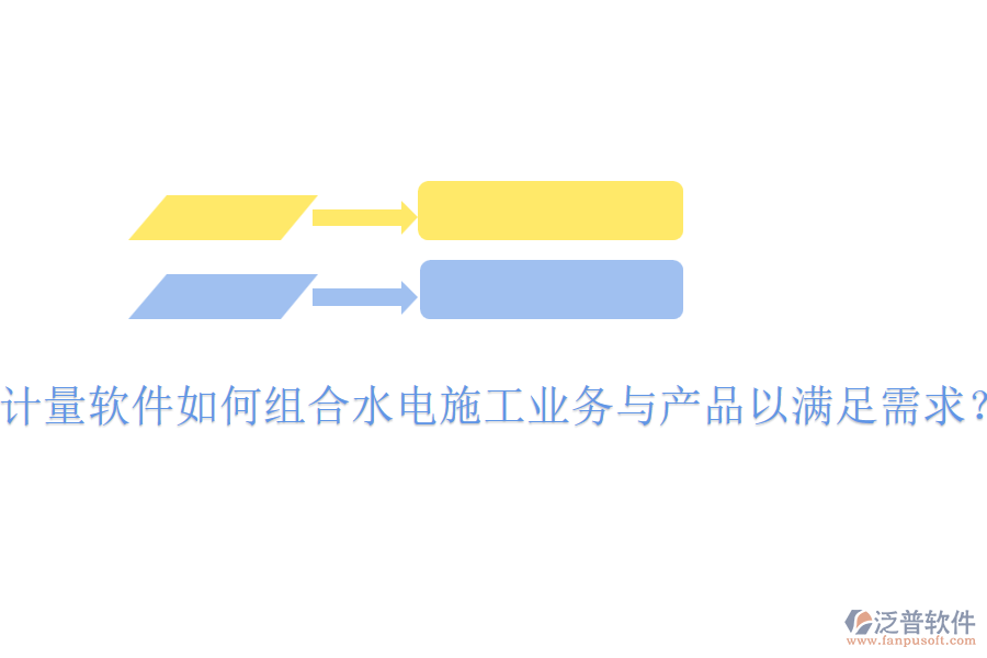 計(jì)量軟件如何組合水電施工業(yè)務(wù)與產(chǎn)品以滿(mǎn)足需求？