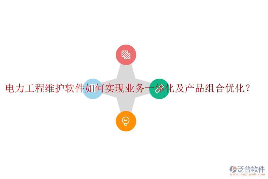 電力工程維護(hù)軟件如何實(shí)現(xiàn)業(yè)務(wù)一體化及產(chǎn)品組合優(yōu)化？