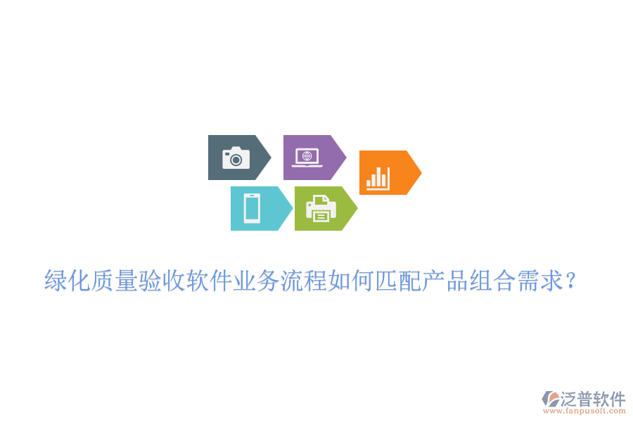 綠化質(zhì)量驗(yàn)收軟件業(yè)務(wù)流程如何匹配產(chǎn)品組合需求？