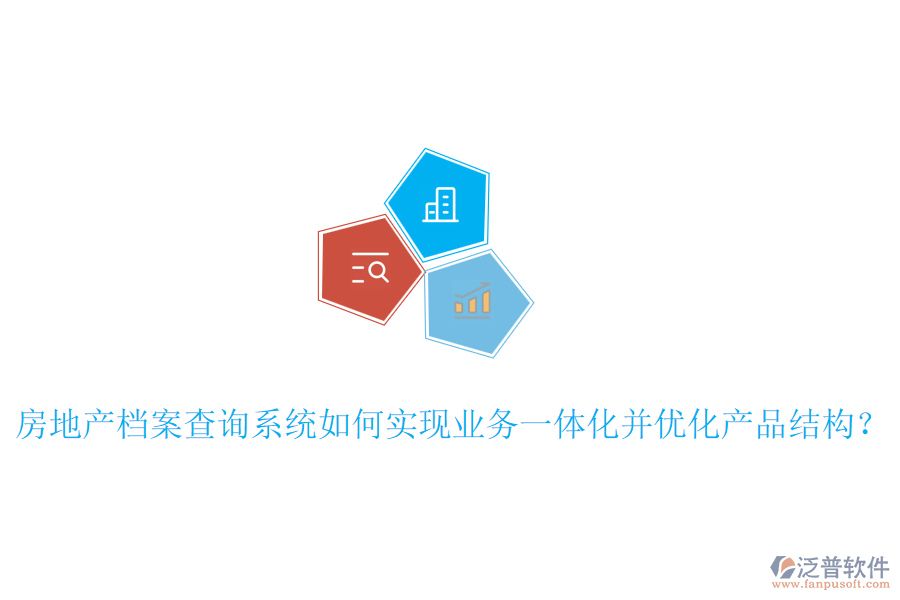 房地產(chǎn)檔案查詢系統(tǒng)如何實現(xiàn)業(yè)務(wù)一體化并優(yōu)化產(chǎn)品結(jié)構(gòu)？