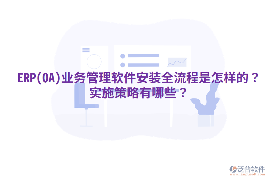 ERP(OA)業(yè)務(wù)管理軟件安裝全流程是怎樣的？實(shí)施策略有哪些？