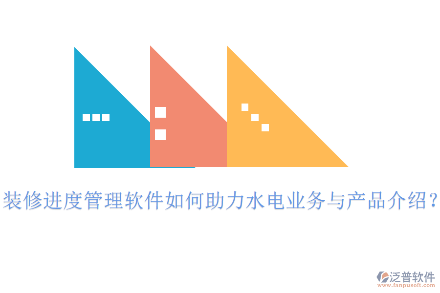 裝修進(jìn)度管理軟件如何助力水電業(yè)務(wù)與產(chǎn)品介紹？