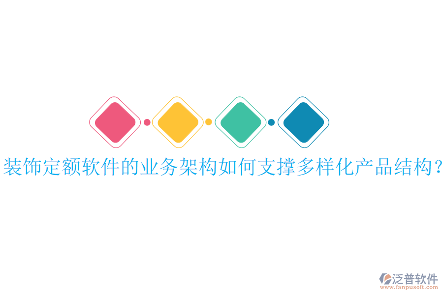 裝飾定額軟件的業(yè)務(wù)架構(gòu)如何支撐多樣化產(chǎn)品結(jié)構(gòu)？