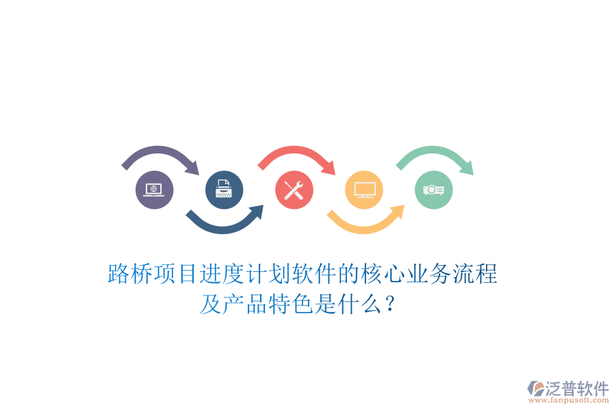 路橋項(xiàng)目進(jìn)度計(jì)劃軟件的核心業(yè)務(wù)流程及產(chǎn)品特色是什么？