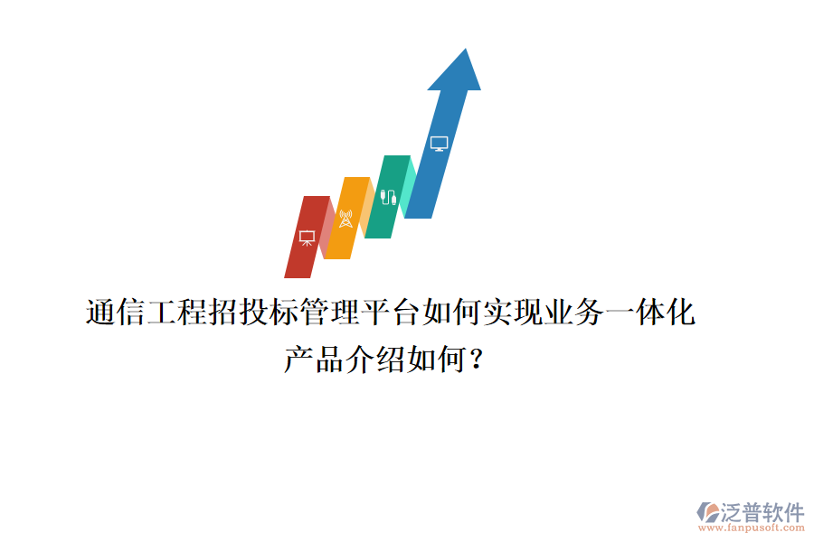 通信工程招投標(biāo)管理平臺(tái)如何實(shí)現(xiàn)業(yè)務(wù)一體化，產(chǎn)品介紹如何？