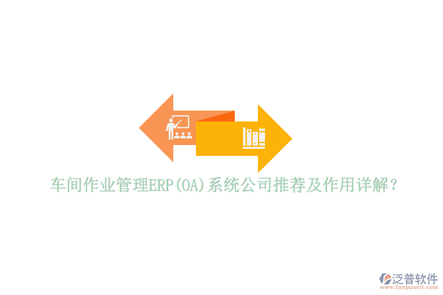車間作業(yè)管理ERP(OA)系統(tǒng)公司推薦及作用詳解？