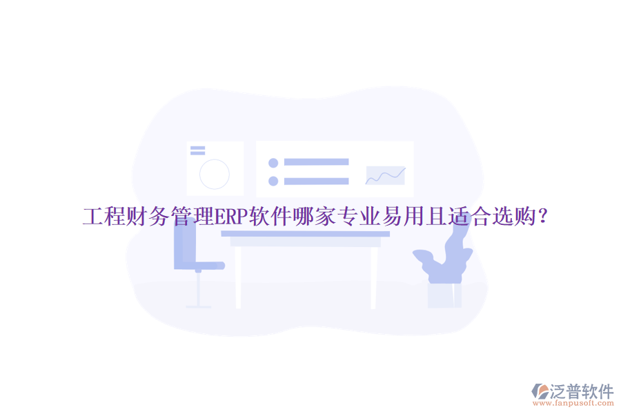 工程財務(wù)管理ERP軟件哪家專業(yè)易用且適合選購？