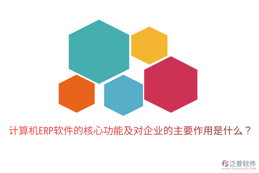  計(jì)算機(jī)ERP軟件的核心功能及對(duì)企業(yè)的主要作用是什么？