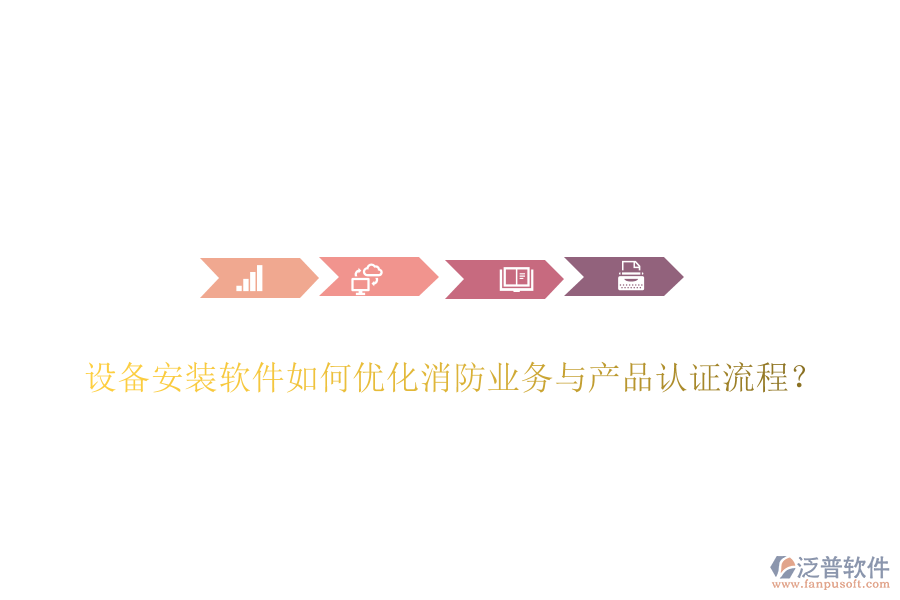 設備安裝軟件如何優(yōu)化消防業(yè)務與產品認證流程？