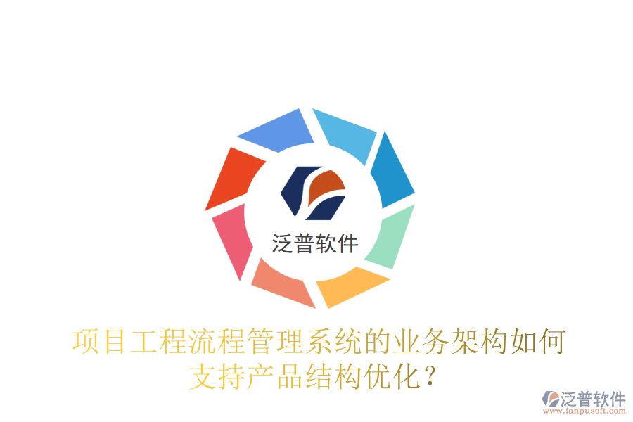 項(xiàng)目工程流程管理系統(tǒng)的業(yè)務(wù)架構(gòu)如何支持產(chǎn)品結(jié)構(gòu)優(yōu)化？