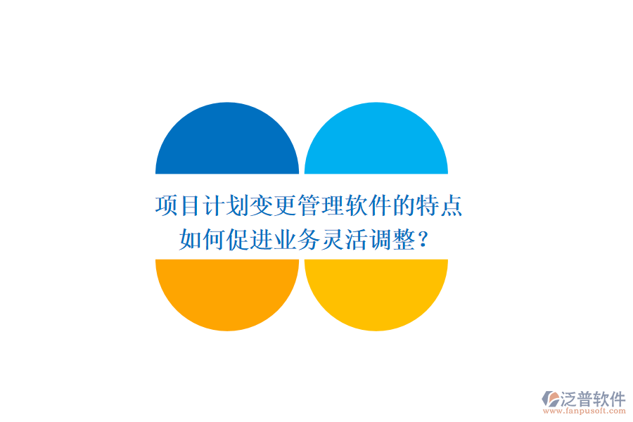 項(xiàng)目計(jì)劃變更管理軟件的特點(diǎn)如何促進(jìn)業(yè)務(wù)靈活調(diào)整？