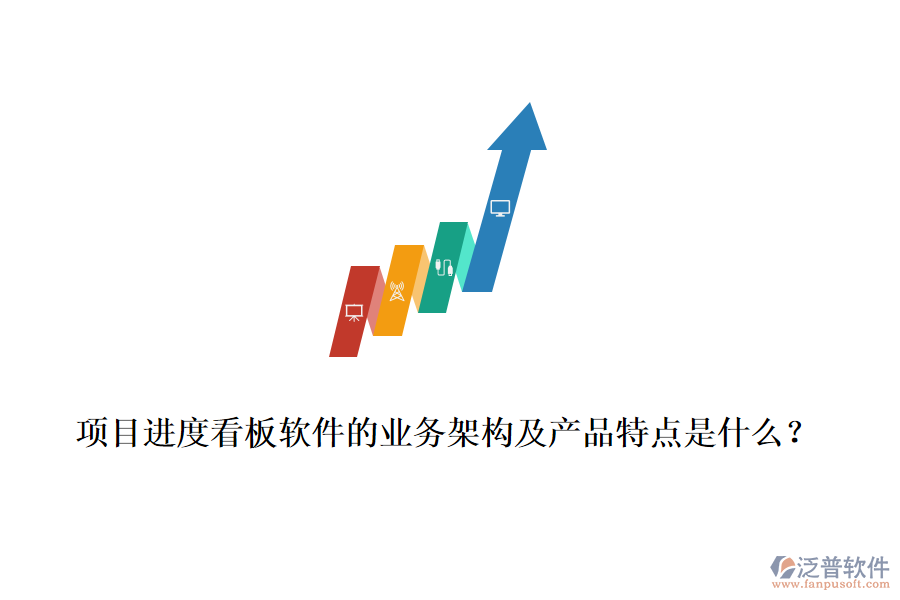 項(xiàng)目進(jìn)度看板軟件的業(yè)務(wù)架構(gòu)及產(chǎn)品特點(diǎn)是什么？