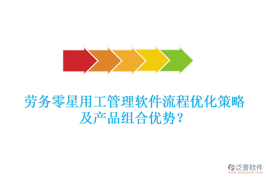 勞務(wù)零星用工管理軟件流程優(yōu)化策略及產(chǎn)品組合優(yōu)勢？