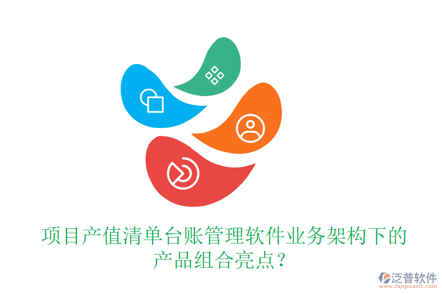 項(xiàng)目產(chǎn)值清單臺(tái)賬管理軟件業(yè)務(wù)架構(gòu)下的產(chǎn)品組合亮點(diǎn)？