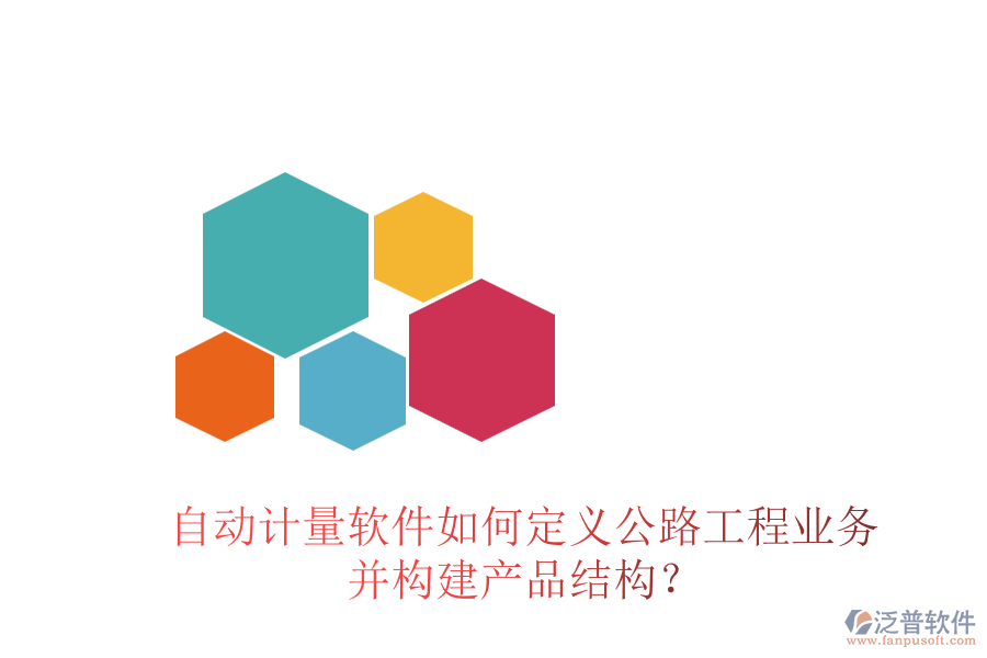 自動(dòng)計(jì)量軟件如何定義公路工程業(yè)務(wù)并構(gòu)建產(chǎn)品結(jié)構(gòu)？
