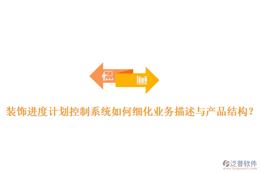 裝飾進(jìn)度計(jì)劃控制系統(tǒng)如何細(xì)化業(yè)務(wù)描述與產(chǎn)品結(jié)構(gòu)？