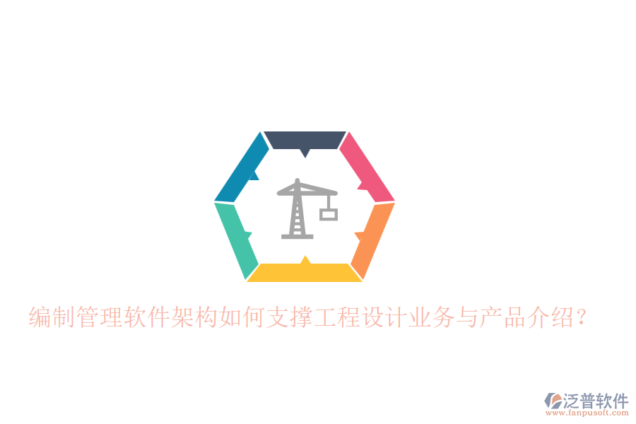 編制管理軟件架構(gòu)如何支撐工程設(shè)計業(yè)務(wù)與產(chǎn)品介紹？