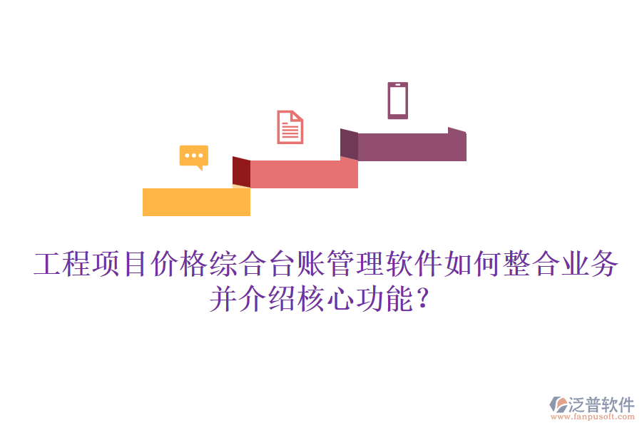 工程項(xiàng)目?jī)r(jià)格綜合臺(tái)賬管理軟件如何整合業(yè)務(wù)并介紹核心功能？