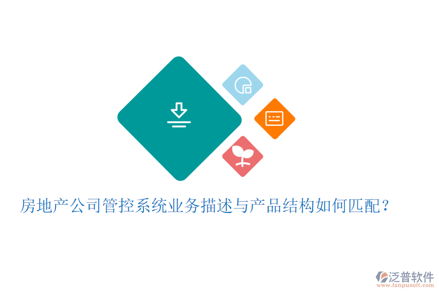 房地產(chǎn)公司管控系統(tǒng)業(yè)務(wù)描述與產(chǎn)品結(jié)構(gòu)如何匹配？