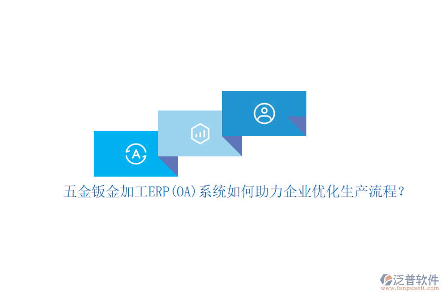 五金鈑金加工ERP(OA)系統(tǒng)如何助力企業(yè)優(yōu)化生產(chǎn)流程？