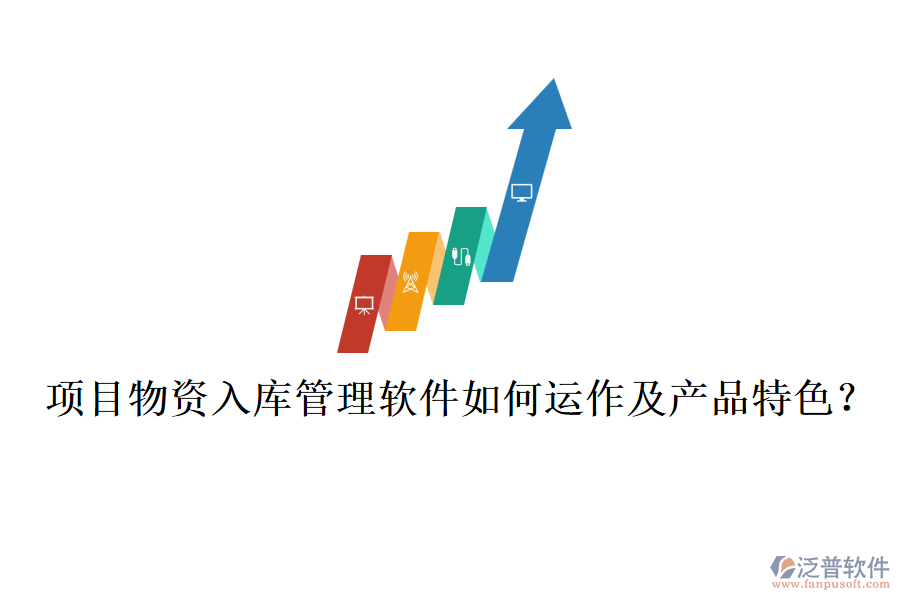 項目物資入庫管理軟件如何運作及產(chǎn)品特色？