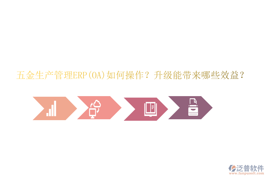 五金生產(chǎn)管理ERP(OA)如何操作？升級(jí)能帶來(lái)哪些效益？