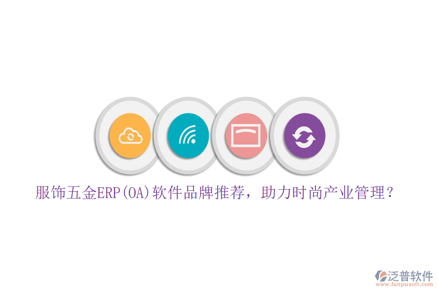 服飾五金ERP(OA)軟件品牌推薦，助力時(shí)尚產(chǎn)業(yè)管理？