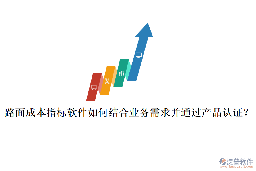路面成本指標(biāo)軟件如何結(jié)合業(yè)務(wù)需求并通過產(chǎn)品認(rèn)證？