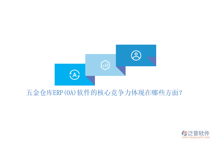 五金倉庫ERP(OA)軟件的核心競爭力體現(xiàn)在哪些方面？